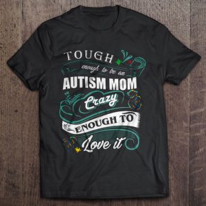 Tough Enough To Be An Autism Mom Crazy Enough To Love It