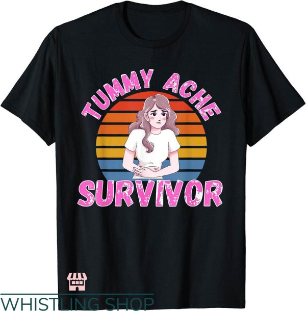 Tummy Ache Survivor T-shirt Her Stomach Hurts T-shirt