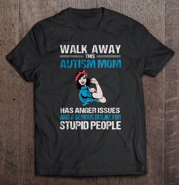 Walk Away This Autism Mom Has Anger Issues And A Serious Dislike For Stupid People