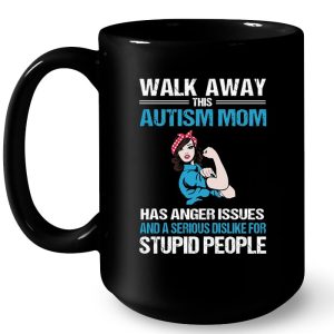 Walk Away This Autism Mom Has Anger Issues And A Serious Dislike For Stupid People 4