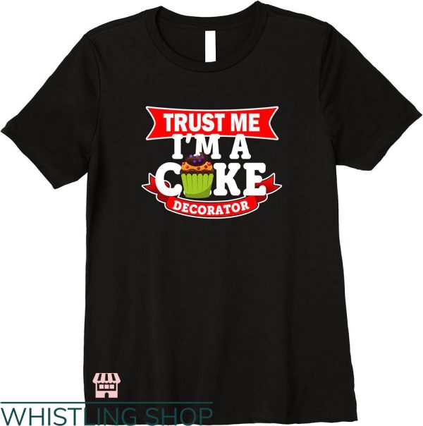 Wedding Cake T-shirt Trust Me I’m A Cake Decorator T-shirt