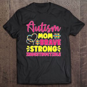 Womens Autism Mom Brave Strong Indestructible Autism Awareness