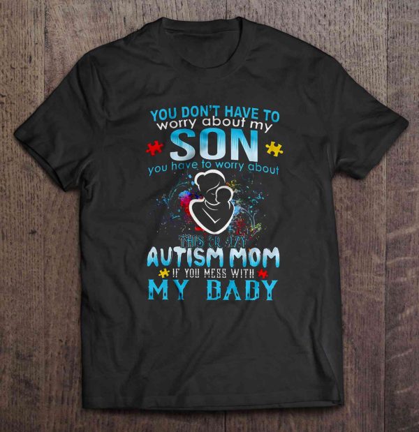 You Don’t Have To Worry About My Son You Have To Worry About This Crazy Autism Mom