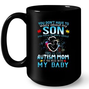 You Dont Have To Worry About My Son You Have To Worry About This Crazy Autism Mom 4