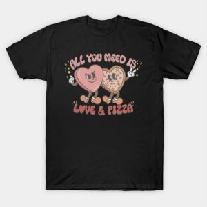 All you need is love and pizza shirt