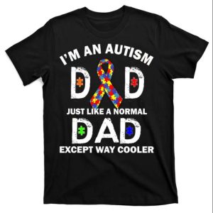 Autism Dad Just Like A Normal Dad But Way Cooler Tee Shirt – The Best Shirts For Dads In 2023 – Cool T-shirts