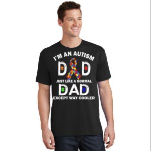 Autism Dad Just Like A Normal Dad But Way Cooler Tee Shirt – The Best Shirts For Dads In 2023 – Cool T-shirts
