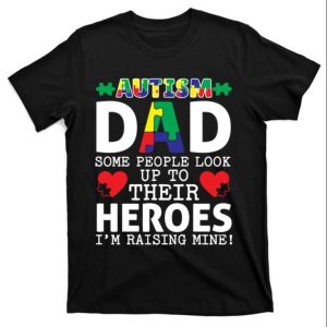 Autism Dad Some People Look Up To Their Heroes I Raise Mine T-Shirt – The Best Shirts For Dads In 2023 – Cool T-shirts