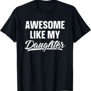 Awesome Like My Daughter T-Shirt – The Best Shirts For Dads In 2023 – Cool T-shirts
