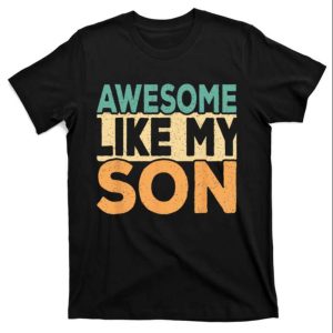 Awesome Like My Son Daddy T-shirts Funny – The Best Shirts For Dads In 2023 – Cool T-shirts