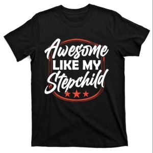 Awesome Like My Stepchild – Funny Step Dad Shirts – The Best Shirts For Dads In 2023 – Cool T-shirts