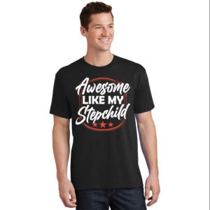 Awesome Like My Stepchild – Funny Step Dad Shirts – The Best Shirts For Dads In 2023 – Cool T-shirts