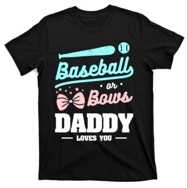 Baseball Or Bows Daddy Loves You Funny Baseball Dad Shirts – The Best Shirts For Dads In 2023 – Cool T-shirts