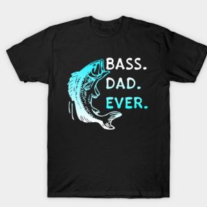 Bass Dad Ever T-Shirt