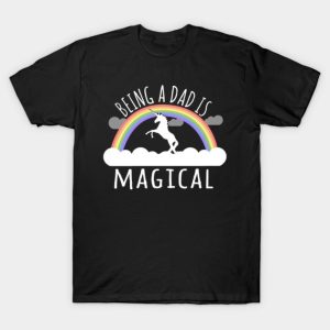 Being A Dad Is Magical T-Shirt