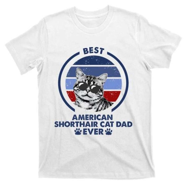 Best American Shorthair Cat Dad Ever – Cat Daddy Shirt – The Best Shirts For Dads In 2023 – Cool T-shirts