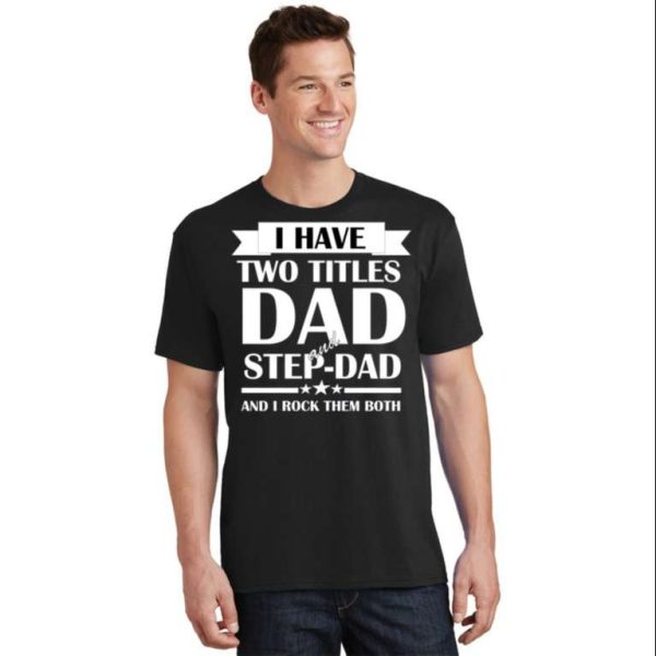 Dad And Step Dad – Dual Roles, One Awesome T-Shirt – The Best Shirts For Dads In 2023 – Cool T-shirts