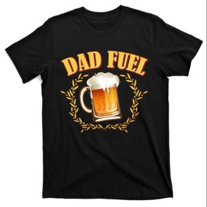 Dad Fuel Beer Funny Daddy Shirt – The Best Shirts For Dads In 2023 – Cool T-shirts