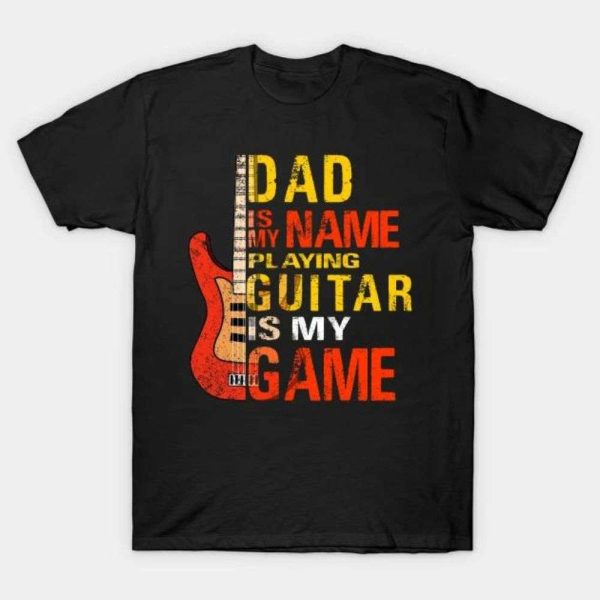 Dad Is My Name Playing Guitar Is My Game T-Shirt – The Best Shirts For Dads In 2023 – Cool T-shirts