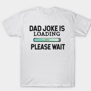 Dad Joke Is Loading Please Wait T-Shirt