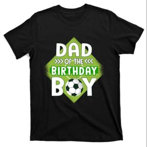 Dad Of The Birthday Boy Soccer Dad Tee Shirt – The Best Shirts For Dads In 2023 – Cool T-shirts