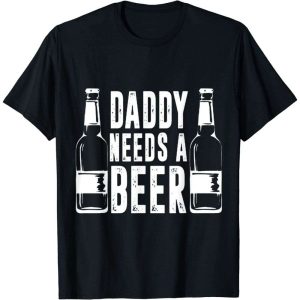 Daddy Needs A Beer Funny T-Shirt – The Best Shirts For Dads In 2023 – Cool T-shirts