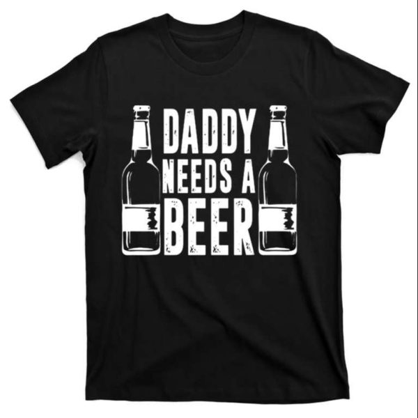 Daddy Needs a Beer Funny Daddy Shirt – The Best Shirts For Dads In 2023 – Cool T-shirts