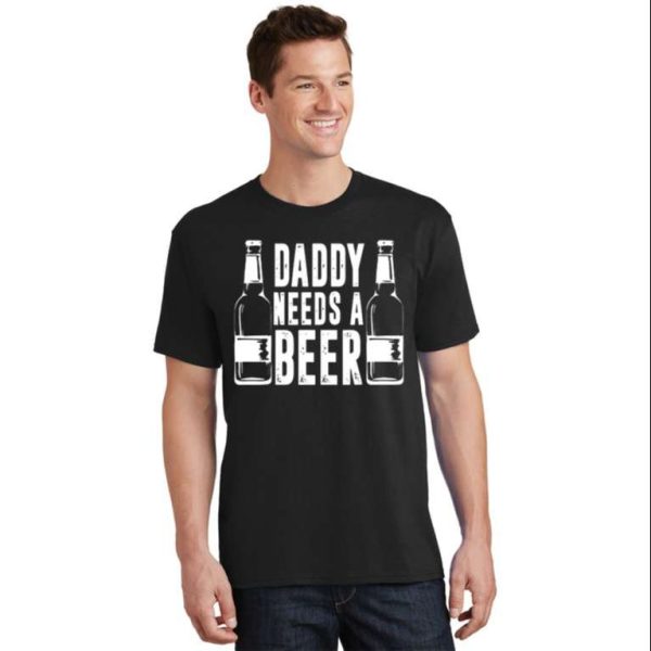 Daddy Needs a Beer Funny Daddy Shirt – The Best Shirts For Dads In 2023 – Cool T-shirts