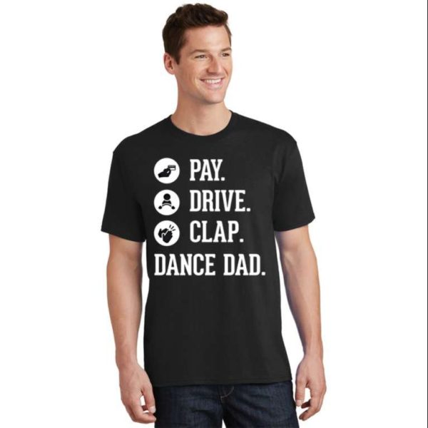 Dance Dad Pay Drive Clap Cute Gift T-Shirt – The Best Shirts For Dads In 2023 – Cool T-shirts