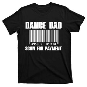 Dance Dad Scan For Payment Tee Shirt – The Best Shirts For Dads In 2023 – Cool T-shirts