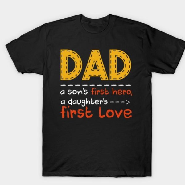 Fathers Day Dad A Sons First Hero Daughters First Love T-Shirt