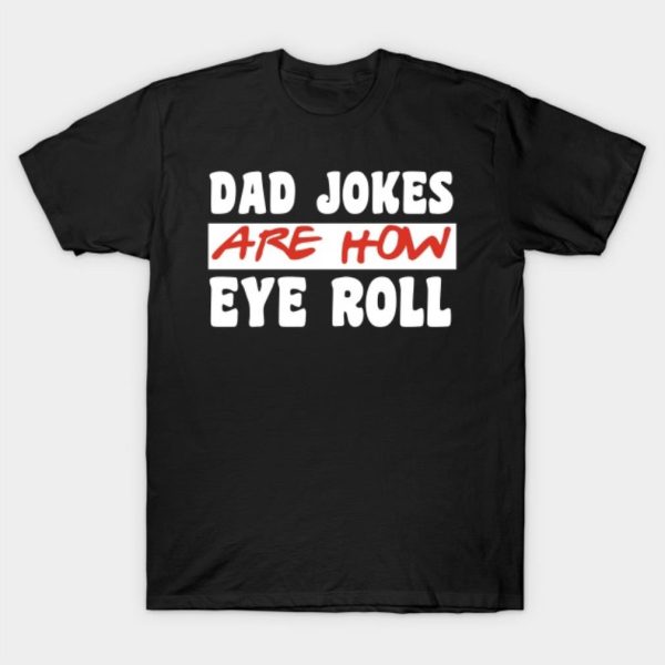 Father’s Day Dad Joker Are How Eye Roll T-shirt