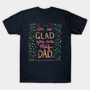 Father’s Day I’m So Glad You Are My Dad T-Shirt