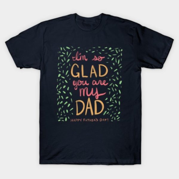 Father’s Day I’m So Glad You Are My Dad T-Shirt