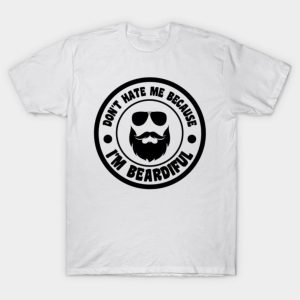 Fathers Day don’t hate me because I’m beardiful T-shirt