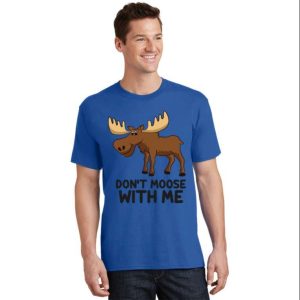 Funny Moose Pun Dont Moose With Me Daddy T shirt For Men The Best Shirts For Dads In 2023 Cool T shirts 2