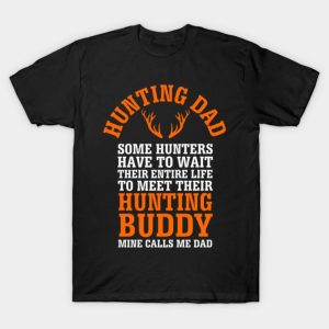 Happy Father’s Day hunting dad some hunters have to wait their entire life to meet their hunting buddy mine calls me dad 2023 T-shirt