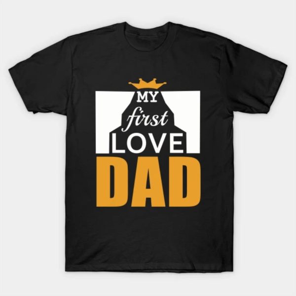 Happy Father’s Day my first love dad 2023 T-shirt