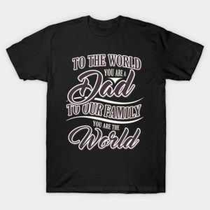Happy Father’s Day to the world you are a dad to our family you are the world 2023 T-shirt