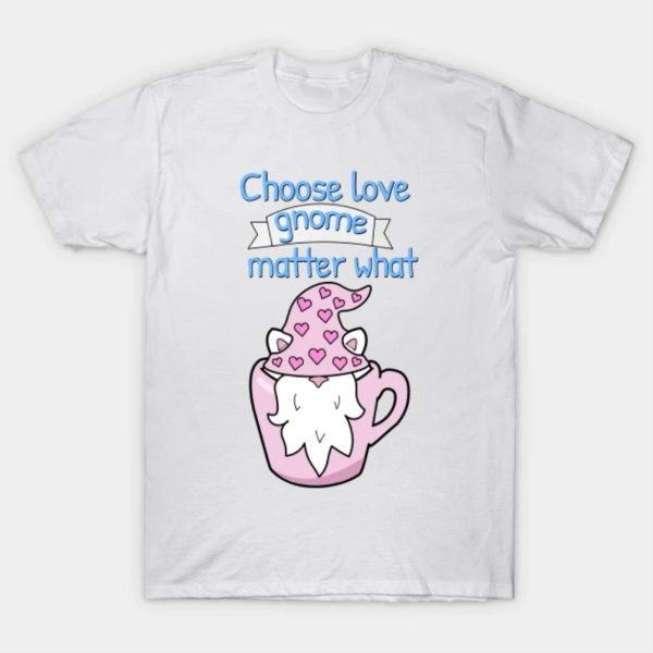 Happy Valentine’s Day choose love Gnome matter what Valentine funny 2023 T-shirt
