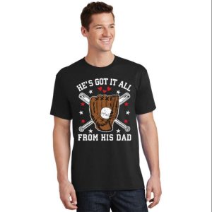 He’s Got It All From His Dad Funny Baseball Dad Shirts – The Best Shirts For Dads In 2023 – Cool T-shirts