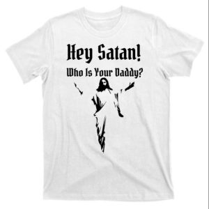 Hey Satan Who Is Your Daddy Shirt Gifts For Dad The Best Shirts For Dads In 2023 Cool T shirts 1