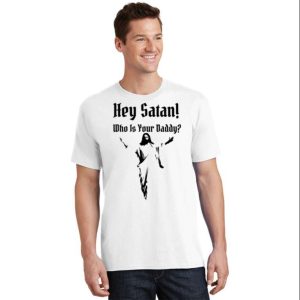 Hey Satan Who Is Your Daddy Shirt Gifts For Dad The Best Shirts For Dads In 2023 Cool T shirts 2