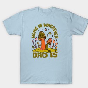 Home Is Wherever Dad Is T-Shirt