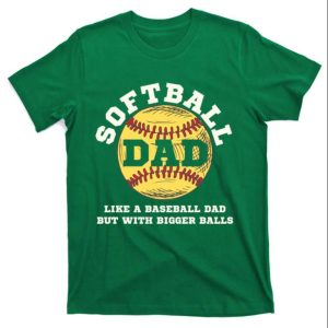 Humorous Softball Dad T Shirt Bigger Balls Than Baseball The Best Shirts For Dads In 2023 Cool T shirts 1