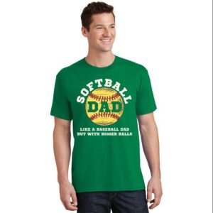 Humorous Softball Dad T Shirt Bigger Balls Than Baseball The Best Shirts For Dads In 2023 Cool T shirts 2