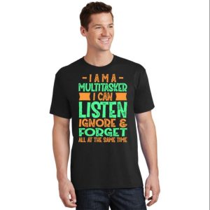 I Am A Multitasker I Can Listen And Forget Funny Daddy Shirt The Best Shirts For Dads In 2023 Cool T shirts 2