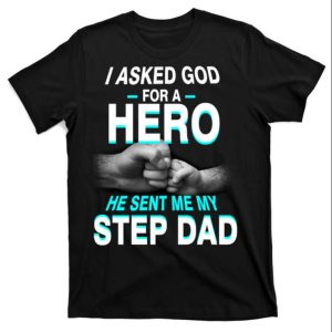 I Asked God For A Hero He Sent Me My Step Dad T Shirt The Best Shirts For Dads In 2023 Cool T shirts 1