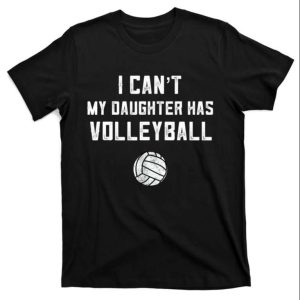 I Cant My Daughter Has Volleyball Volleyball Dad T Shirt The Best Shirts For Dads In 2023 Cool T shirts 1