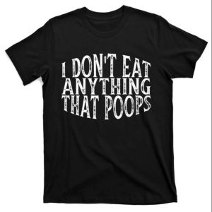 I Dont Eat Anything That Poops Funny Daddy Shirt The Best Shirts For Dads In 2023 Cool T shirts 1